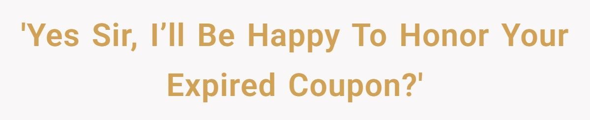 Guest Insists On Using Expired Coupon, Clerk Happily Complies