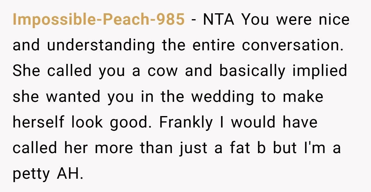 Bride Demands Bridesmaid Gain Weight Before Wedding, Gets Called A “Fat B**ch” Instead Bride Demands Bridesmaid Gain Weight Before Wedding, Gets Called A “Fat B**ch” Instead
