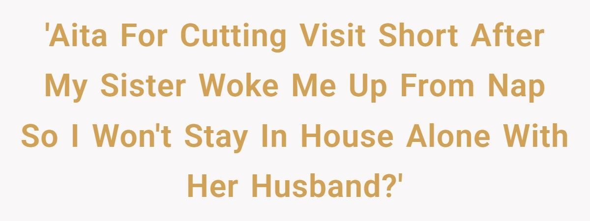 Woman Cuts Vacation Short After Sister Wakes Her Up Just To Avoid Husband Being Alone With Her