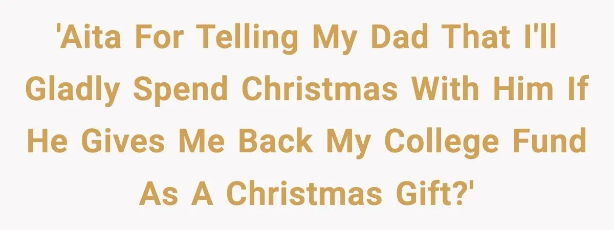 Son Tells Dad He’ll Spend Christmas With Him, But Only If His College Fund Is Returned