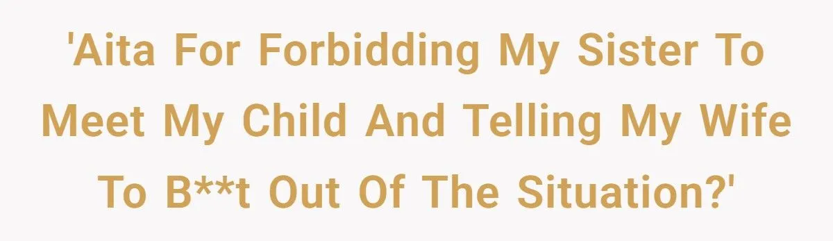 A Man Banned His Sister from Meeting His Toddler and Threatened Divorce Over Hidden Baby Photos A Man Banned His Sister from Meeting His Toddler and Threatened Divorce Over Hidden Baby Photos