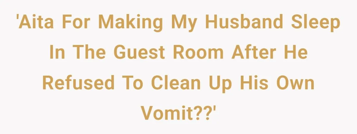 She Made Her Husband Sleep in the Guest Room After He Refused to Clean Up His Own Vomit