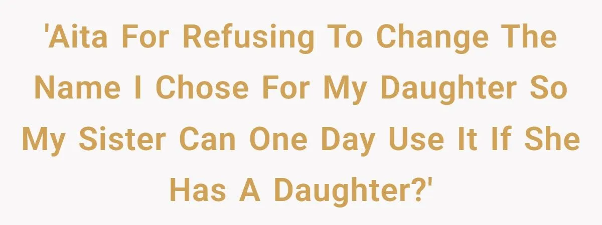 She Chose to Keep Her Daughter’s Name Despite Her Sister Hoping to Use It One Day