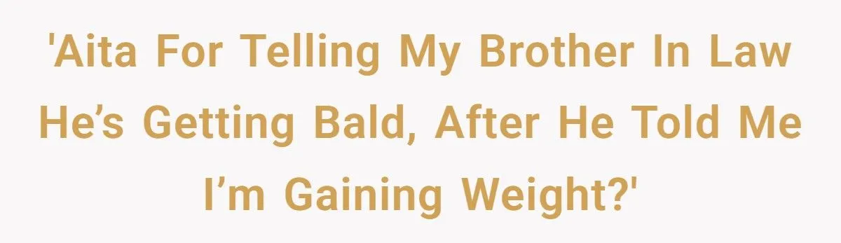 Teen Fires Back at 30-Year-Old Brother-in-Law Who Fat-Shames Her by Pointing Out His Balding Hairline