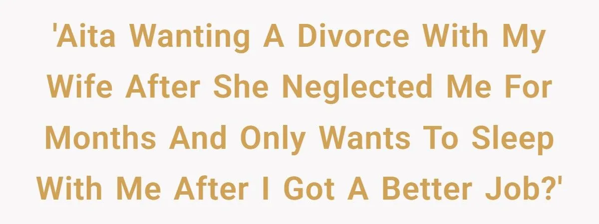 Husband Left Crushed After Wife Withheld Love for Months - Only to Want Him Back Once He Got a Better Job
