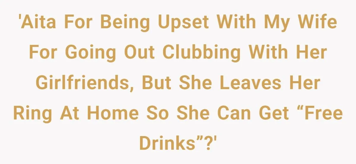 She Leaves Her Wedding Ring at Home for Clubbing Nights - Is This a Dealbreaker?