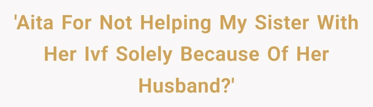 Sister Demands IVF Money, but Woman Refuses After Years-Long Affair with Her Best Friend’s Husband