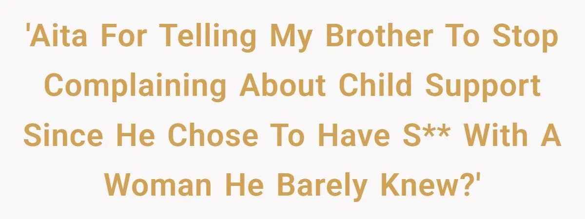 He Called Out His Brother for Complaining About Child Support After a One-Night Pregnancy He Called Out His Brother for Complaining About Child Support After a One-Night Pregnancy