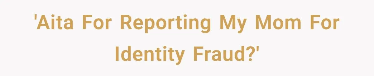 Man’s Heart-Wrenching Dilemma: Reporting Mom For Identity Theft Over $43K Debt