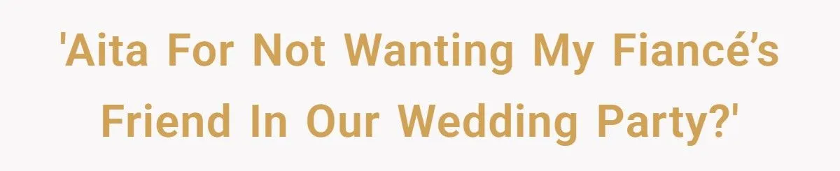 Fiancé Demands His Female Friend Be a Bridesmaid - Bride Shuts It Down