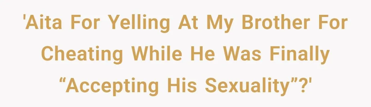 He Tried to Justify His Secret Relationship as ‘Finding Himself’ - His Brother Refused to Excuse the Betrayal