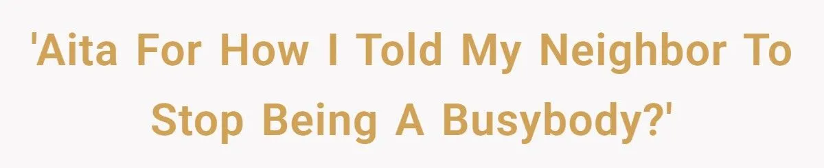 This Woman Told Her Nosy Neighbor to Stop Watching Her Every Move – Did She Go Too Far?