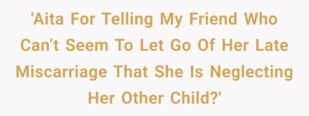 She Confronted Her Friend About Prioritizing a Miscarried Child Over Her Five-Year-Old Son