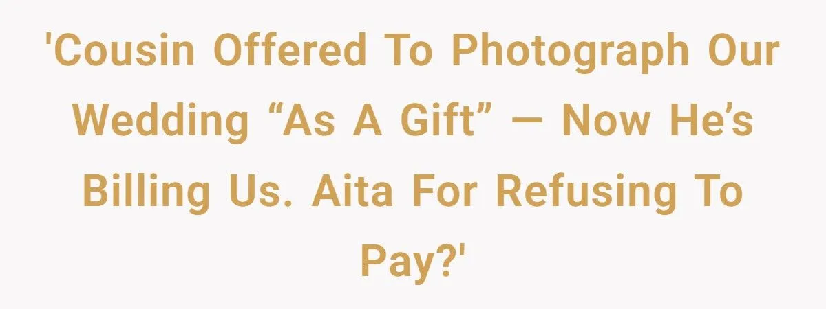 Their Cousin’s “Gift” of Wedding Photography Turned into a Shocking $3,000 Invoice