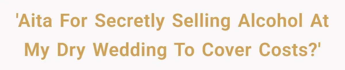 Bride Secretly Sells Alcohol At Dry Wedding To Offset Costs Bride Secretly Sells Alcohol At Dry Wedding To Offset Costs