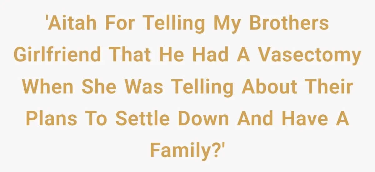 A Woman Accidentally Reveals Her Brother’s Vasectomy to His Girlfriend - Now He’s Cutting Her Out of His Life