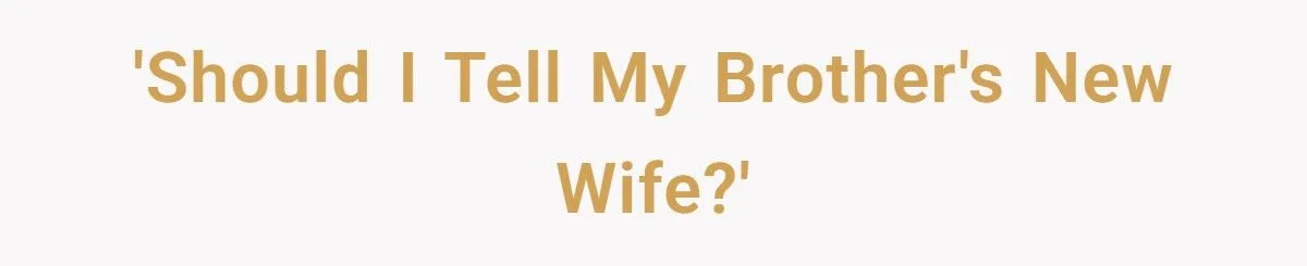 She Discovered Her Brother’s Secret Past and Wondered if His Wife Needed to Know