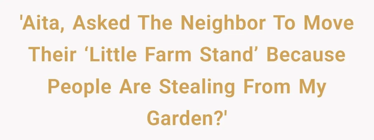 Homeowner Asks Neighbor to Move “Community Farm Stand” After Thieves Raid Their Garden