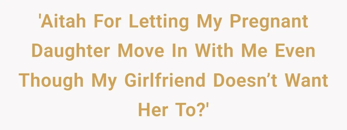 Father Lets Pregnant Daughter Move In Despite Girlfriend’s Ultimatum