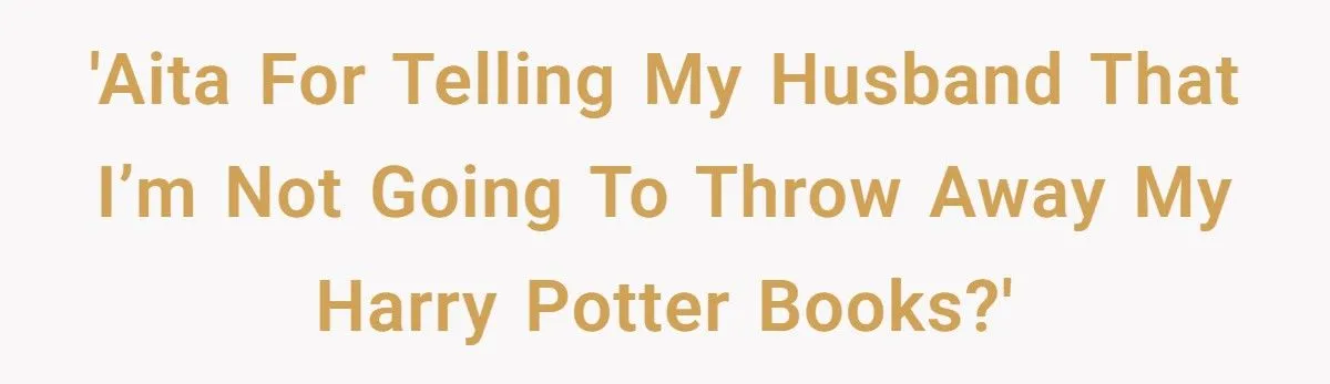 She Wouldn’t Trash Her Harry Potter Books, and Now Her Marriage Is on Shaky Ground