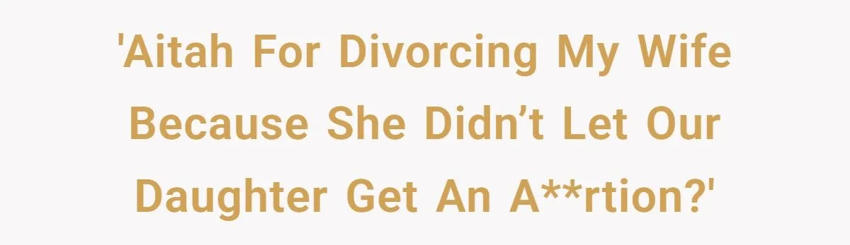Father Divorces Wife After She Refuses to Let Their 14-Year-Old Daughter Terminate Pregnancy Father Divorces Wife After She Refuses to Let Their 14-Year-Old Daughter Terminate Pregnancy