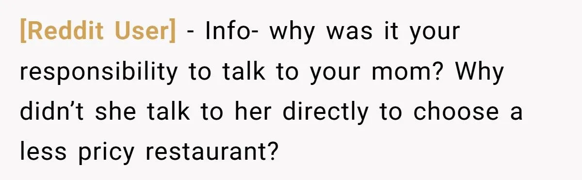 Sister’s Boyfriend Offended After Mom Picks Fancy Restaurant Without Checking His Budget Sister’s Boyfriend Offended After Mom Picks Fancy Restaurant Without Checking His Budget