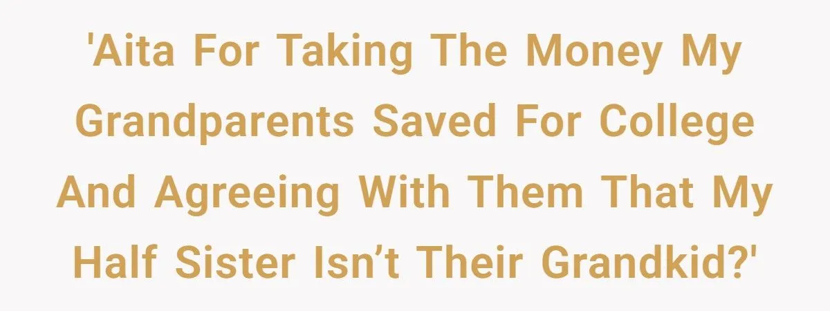 She Took Her Grandparents’ College Fund and Agreed They Don’t Consider Her Half-Sister a Grandkid