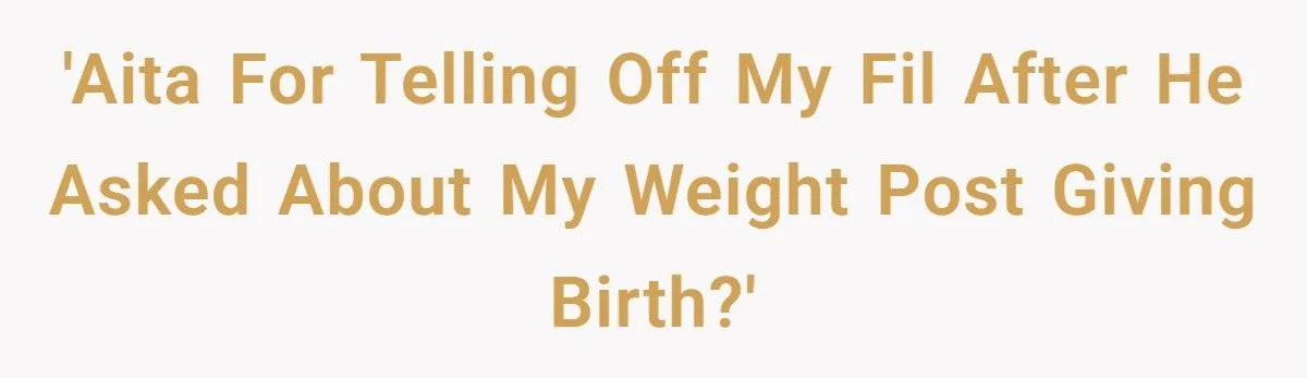 Woman Puts Her FIL in His Place After He Comments on Her Postpartum Weight Woman Puts Her FIL in His Place After He Comments on Her Postpartum Weight