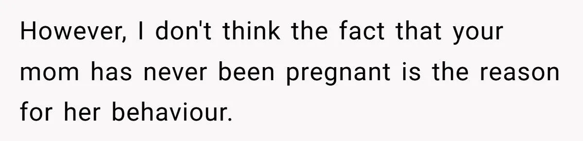 This Man Told His Mom She Wouldn’t Understand Pregnancy Because She’s Never Been Pregnant – Did He Cross the Line?