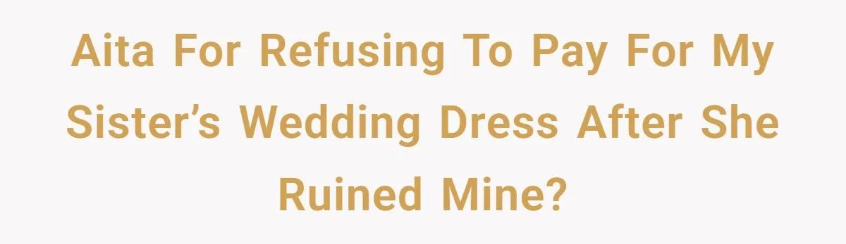 After Ruining Her Sister’s Dream Dress, She Expects Her to Buy One Too