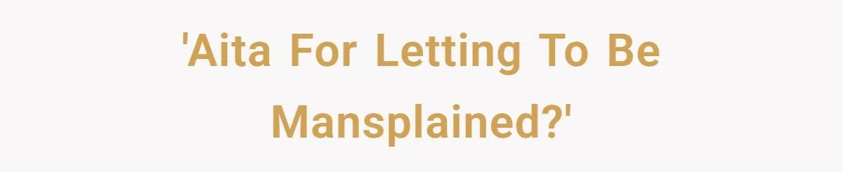 Woman Plays Dumb To Expose Partner’s And Father-In-Law’s Mansplaining
