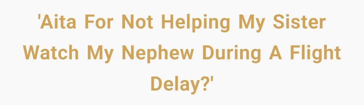 Sister’s Refusal To Babysit During Flight Delay Ignites Family Cold War