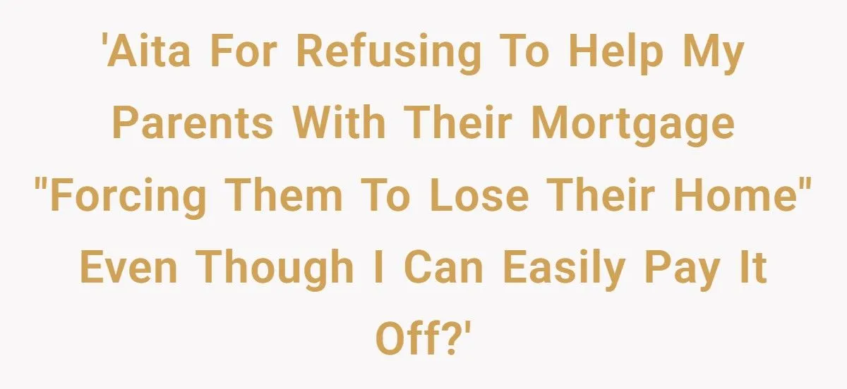 This Daughter Refused to Rescue Her Parents From Foreclosure After They Told Her She Deserved Their Mistreatment This Daughter Refused to Rescue Her Parents From Foreclosure After They Told Her She Deserved Their Mistreatment