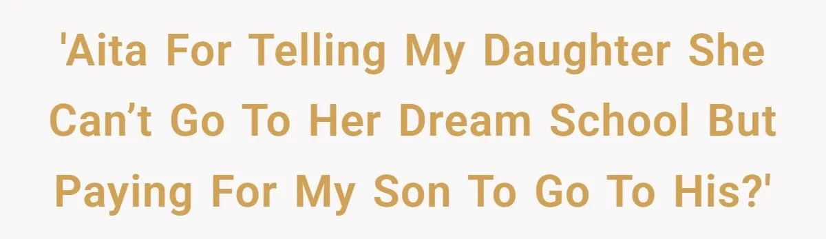 Dad Invests Hundreds of Thousands in Son’s Dentistry but Refuses Daughter’s Dream School for Teaching - Outrage Ensues Dad Invests Hundreds of Thousands in Son’s Dentistry but Refuses Daughter’s Dream School for Teaching - Outrage Ensues