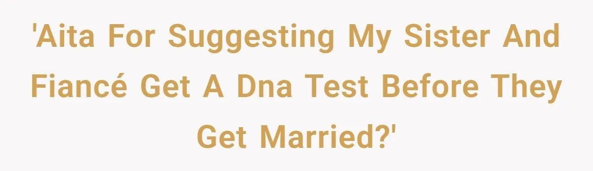 She Told Her Sister to Get a DNA Test Before the Wedding - The Explosive Backlash Shocked Everyone She Told Her Sister to Get a DNA Test Before the Wedding - The Explosive Backlash Shocked Everyone