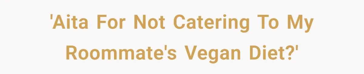 Meat vs. Veggies: He Won’t Cater to His Vegan Roommate’s Diet… But Then the Meat Moved