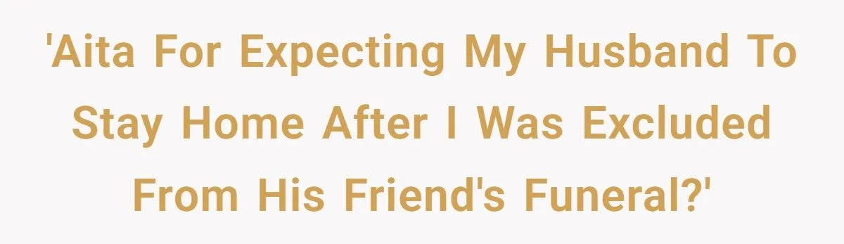 A Woman Expected Her Husband to Skip His Friend’s Funeral After She Was Excluded