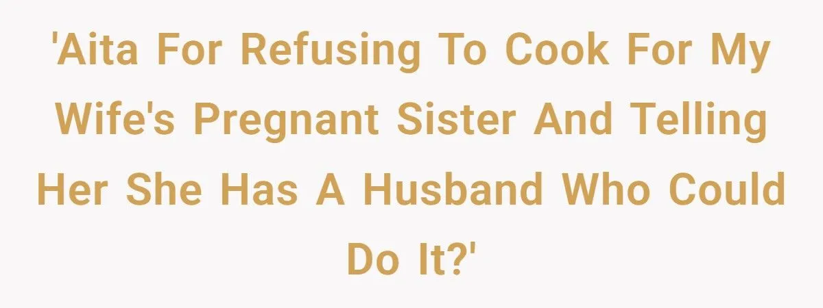 A Chef Refuses to Cook for His Pregnant Sister-in-Law, Telling Her to Rely on Her Husband