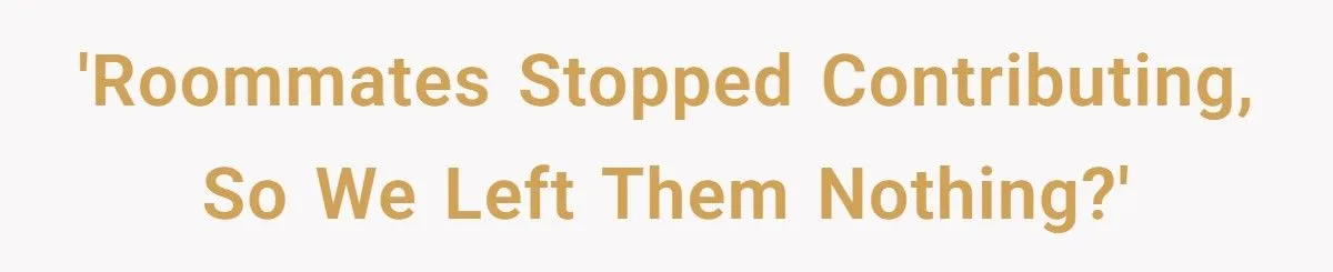 Roommates Stopped Pulling Their Weight - So We Took Everything, Even the Toilet Paper (Petty Revenge Level: Expert) Roommates Stopped Pulling Their Weight - So We Took Everything, Even the Toilet Paper (Petty Revenge Level: Expert)