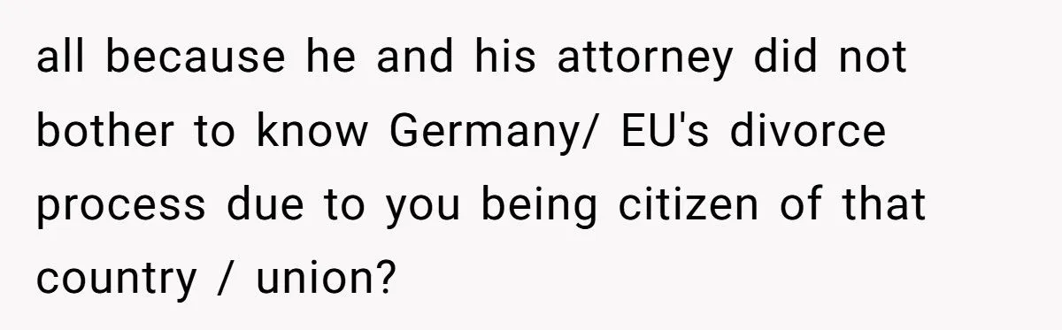 She Lets Her Ex-Husband Sink in Divorce Lawyer Fees After He Abandoned Her Across Continents