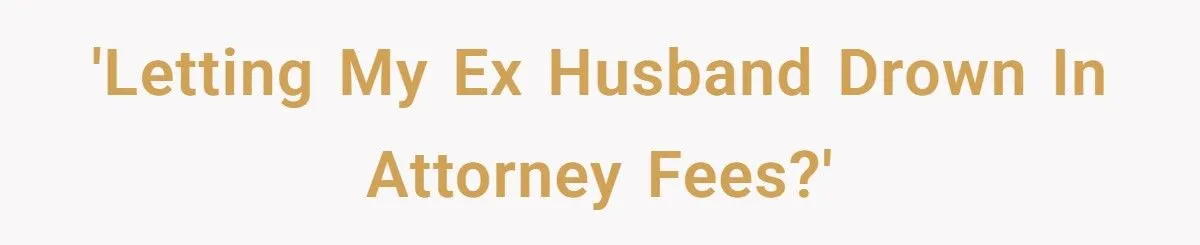 She Lets Her Ex-Husband Sink in Divorce Lawyer Fees After He Abandoned Her Across Continents