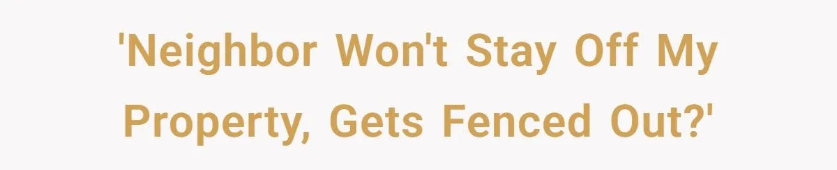 Neighbor Tried to Take Over His Backyard - What Happened Next Left Him Fenced Out and Furious