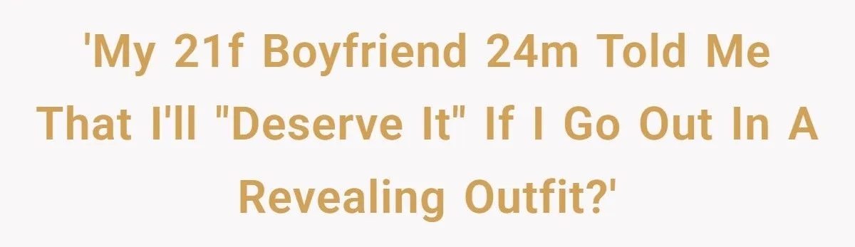 Her Boyfriend Told Her She’d ‘Deserve It’ If She Got Raped for Wearing a Revealing Outfit Her Boyfriend Told Her She’d ‘Deserve It’ If She Got Raped for Wearing a Revealing Outfit