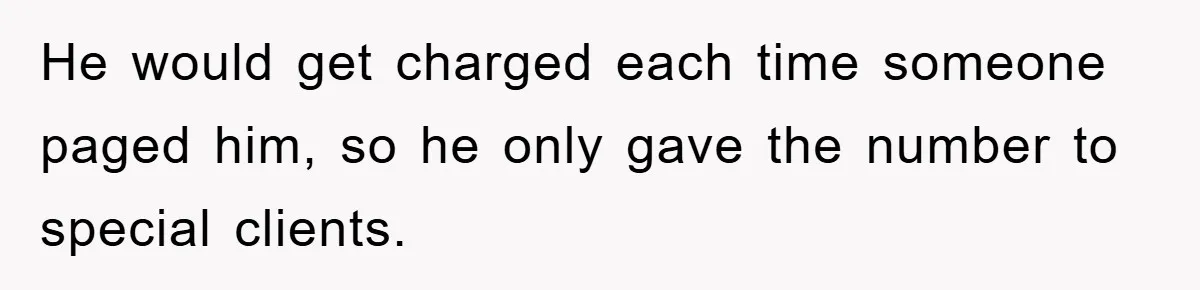 He would get charged each time someone paged him, so he only gave the number to special clients.