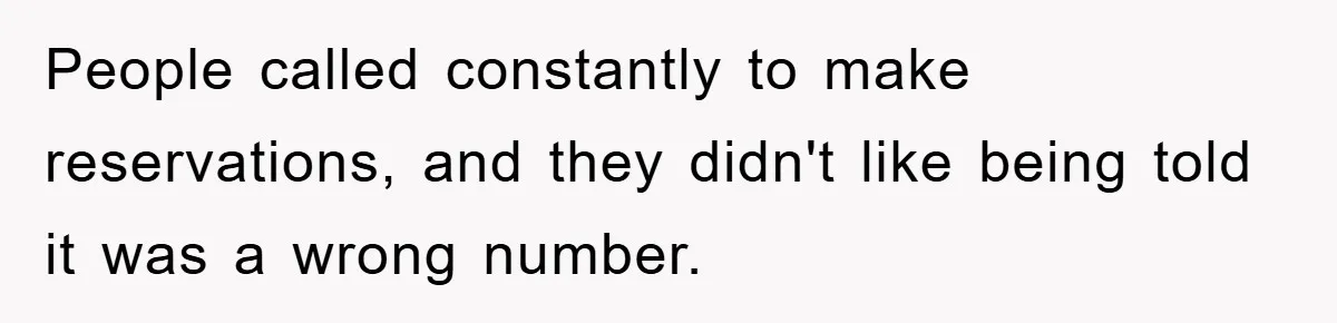 People called constantly to make reservations, and they didn't like being told it was a wrong number.