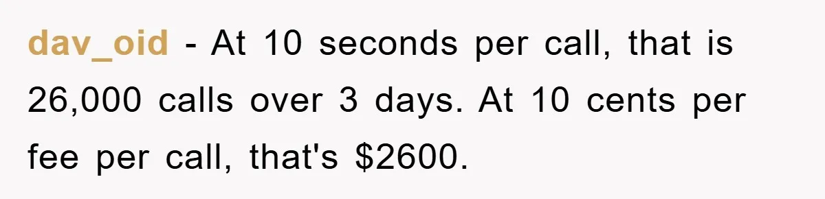 dav_oid − At 10 seconds per call, that is 26,000 calls over 3 days. At 10 cents per fee per call, that's $2600.