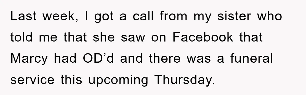 Last week, I got a call from my sister who told me that she saw on Facebook that Marcy had OD’d and there was a funeral service this upcoming Thursday.