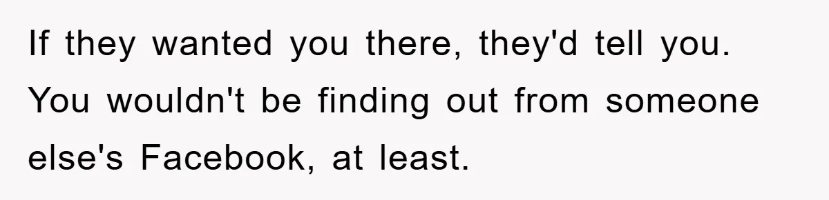If they wanted you there, they'd tell you. You wouldn't be finding out from someone else's Facebook, at least.