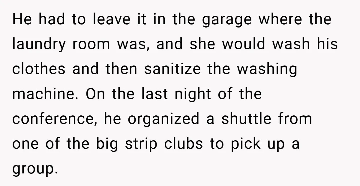 He had to leave it in the garage where the laundry room was, and she would wash his clothes and then sanitize the washing machine. On the last night of...