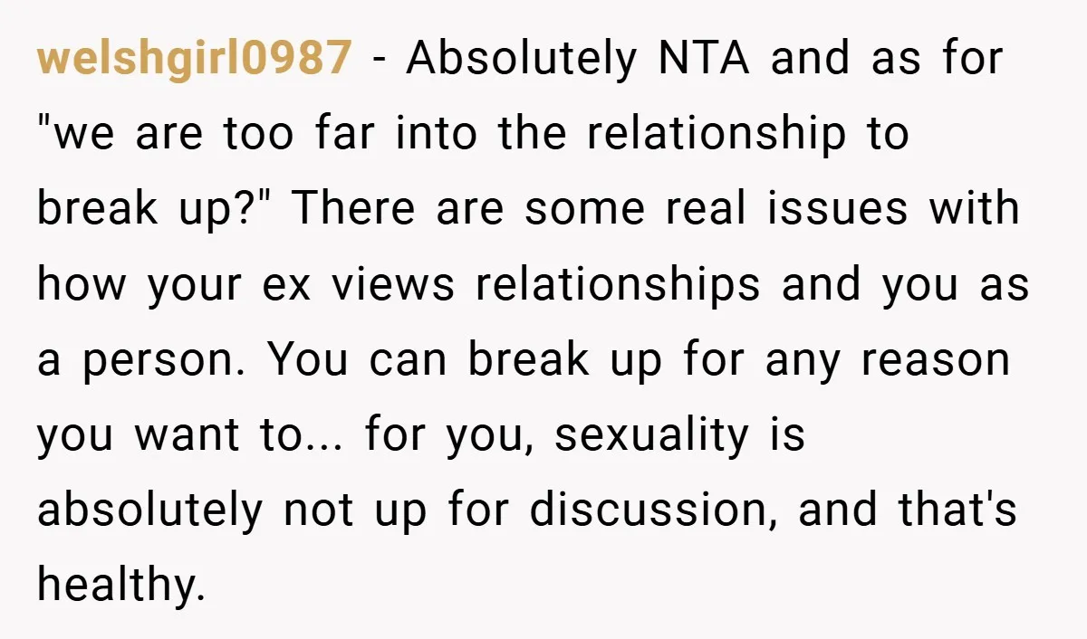 welshgirl0987 − Absolutely NTA and as for "we are too far into the relationship to break up?" There are some real issues with how your ex views relationships and you...
